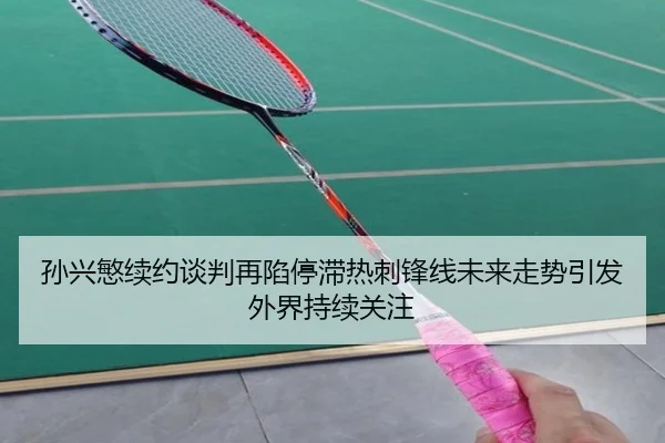 孙兴慜续约谈判再陷停滞热刺锋线未来走势引发外界持续关注